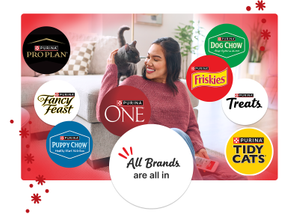 Every Brand is Eligible, including Pro Plan, Purina ONE, Fancy Feast and Friskies
